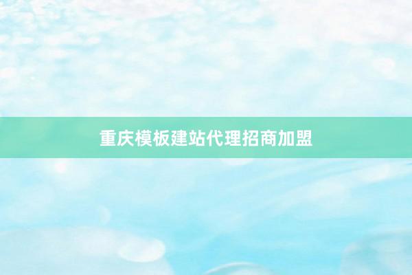 重庆模板建站代理招商加盟