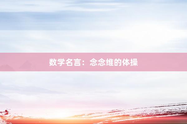 数学名言：念念维的体操
